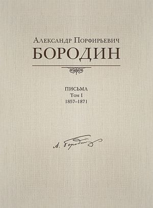 Aleksandr Porfirevich Borodin. Pisma: 1857-1871. Tom 1