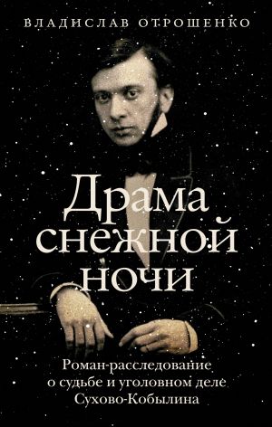 Drama snezhnoj nochi: Roman-rassledovanie o sudbe i ugolovnom dele Sukhovo-Kobylina