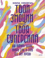 Твои эмоции - твоя суперсила. Как поймать баланс, понять себя и стать тем, кем хочешь