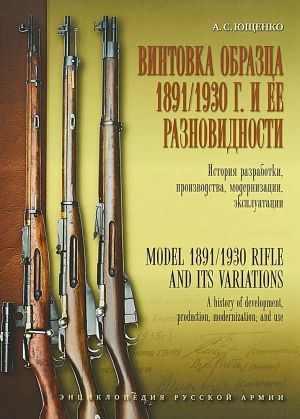 Vintovka obraztsa 1891-1930 goda i ee raznovidnosti. Istorija razrabotki, proizvodstva, modernizatsii, ekspluatatsii