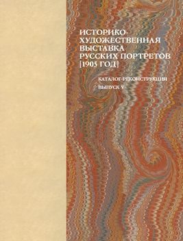 Istoriko-khudozhestvennaja vystavka russkikh portretov [1905 god]. Katalog-rekonstruktsija. Vypusk V