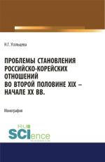 Problemy stanovlenija rossijsko-korejskikh otnoshenij vo vtoroj polovine XIX - nachale XX vv. (Bakalavriat, Magistratura). Monografija.