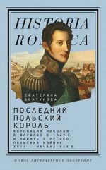 Poslednij polskij korol: koronatsija Nikolaja I v Varshave v 1829 g. i pamjat o polsko-russkikh vojnakh XVII - nachala XIX v.