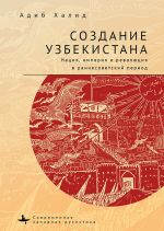 Создание Узбекистана. Нация, империя и революция в раннесоветский период