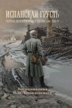 Испанская грусть. Голубая дивизия и поход в Россию, 1941-1942 гг. Воспоминания В. И. Ковалевского