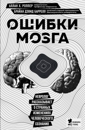 Oshibki mozga. Nevrolog rasskazyvaet o strannykh izmenenijakh chelovecheskogo soznanija