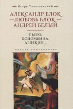 Александр Блок - Любовь Блок - Андрей Белый. Пьеро, Коломбина, Арлекин...: привал комедиантов