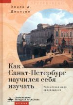 Kak Sankt-Peterburg nauchilsja sebja izuchat. Rossijskaja ideja kraevedenija