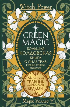 Green Magic. Bolshaja koldovskaja kniga o sile trav, kamnej, stikhij, aromatov