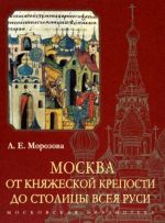 Moskva. Ot knjazheskoj kreposti do stolitsy Vseja Rusi