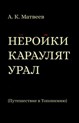 Нёройки караулят Урал. Путешествие в Топонимию