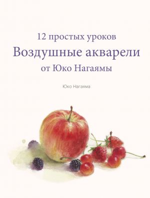 Воздушные акварели. 12 простых уроков от Юко Нагаямы