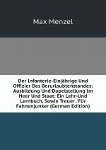 Der Infanterie-Einjahrige Und Offizier Des Berurlaubtenstandes: Ausbildung Und Dopelstellung Im Heer Und Staat: Ein Lehr-Und Lernbuch, Sowie Treuer . Fur Fahnenjunker (German Edition)