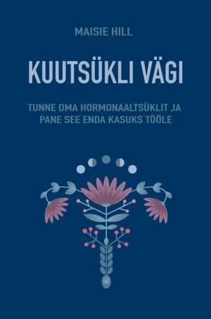 Kuutsukli vägi. Tunne oma hormonaaltsuklit ja pane see enda kasuks tööle