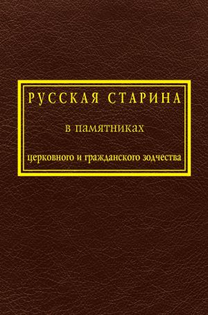 Russkaja starina v pamjatnikakh tserkovnogo i grazhdanskogo zodchestva. Tom 1