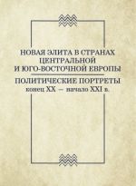 Новая элита в странах Центральной и Юго-Восточной Европы: политические портреты. Конец XX-начало XXI