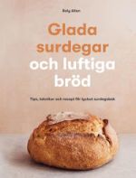 Glada surdegar och luftiga bröd: tips, tekniker och recept för lyckat surdegsbak