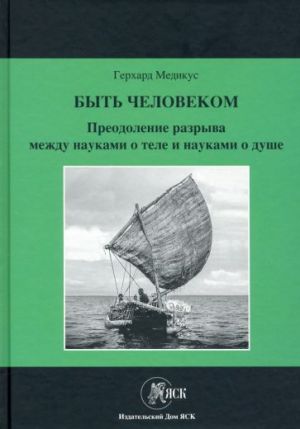 Быть человеком. Преодоление разрыва между науками о теле и науками о душе