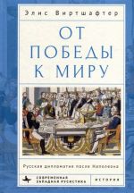 Ot pobedy k miru. Russkaja diplomatija posle Napoleona