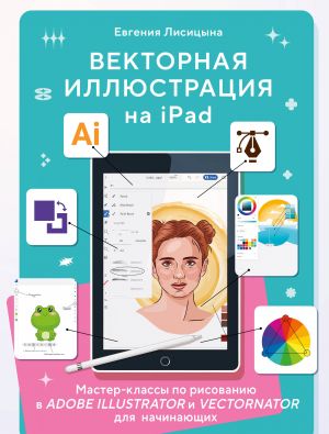 Vektornaja illjustratsija na iPad. Master-klassy po risovaniju v Adobe Illustrator i Vectornator dlja nachinajuschikh