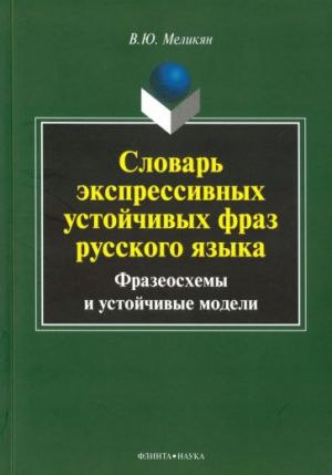 Slovar ekspressivnykh ustojchivykh fraz russkogo jazyka. Frazeoskhemy i ustojchivye modeli