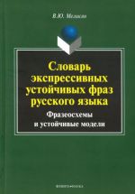 Словарь экспрессивных устойчивых фраз русского языка. Фразеосхемы и устойчивые модели