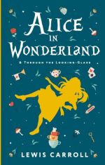 Alice's Adventures in Wonderland. Through the Looking-Glass, and What Alice Found There