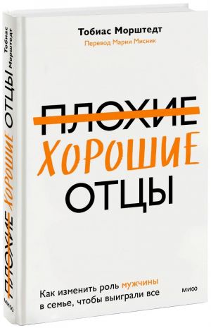 Плохие хорошие отцы. Как изменить роль мужчины в семье, чтобы выиграли все