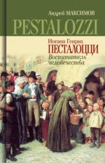 Иоганн Генрих Песталоцци. Воспитатель человечества