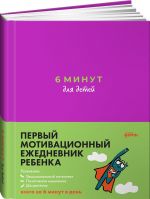 6 минут для детей. Первый мотивационный ежедневник ребенка