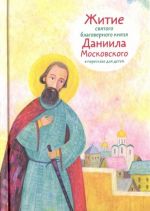 Житие святого благоверного князя Даниила Московского в пересказе для детей