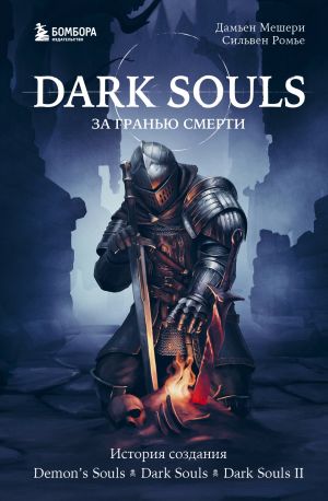 Dark Souls: za granju smerti. Kniga 1. Istorija sozdanija Demon's Souls, Dark Souls, Dark Souls II