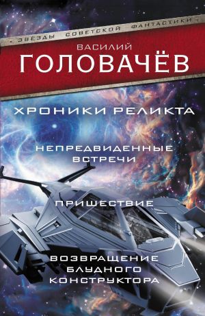 Хроники реликта: Непредвиденные встречи. Пришествие. Возвращение блудного конструктора