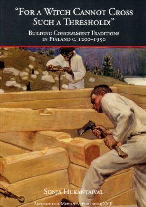 "For a Witch Cannot Cross Such a Threshold!" Building Concealment Traditions in Finland c. 1200-1950