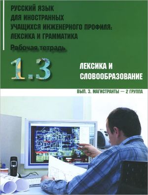 Русский язык для иностранных учащихся инженерного профиля. Лексика и грамматика. Рабочая тетрадь. Часть 1. Лексика и словообразование. Выпуск 3. Магистранты - 2 группа