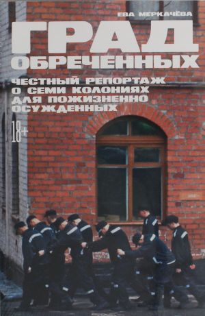 Grad obrechennykh: Chestnyj reportazh o semi kolonijakh dlja pozhiznenno osuzhdennykh