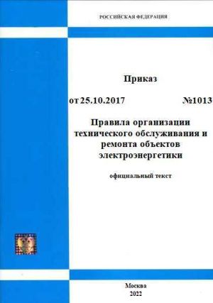 Pravila organizatsii tekhnicheskogo obsluzhivanija i remonta obektov elektroenergetiki. Prikaz Minenergo 1013.