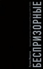 Беспризорные. Бродячее детство в Советской России. 1917-1935 гг