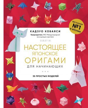 Nastojaschee japonskoe origami dlja nachinajuschikh. 35 prostykh modelej