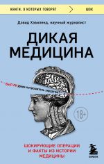 Dikaja meditsina. Shokirujuschie operatsii i fakty iz istorii meditsiny