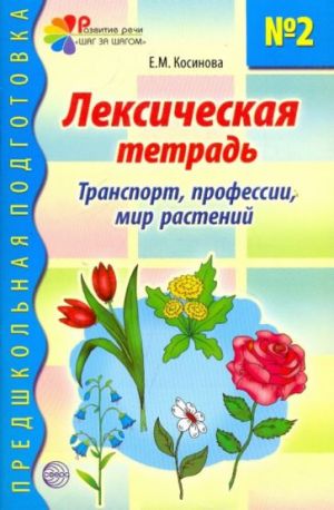 Leksicheskaja tetrad No 2 dlja zanjatij s doshkolnikami. Transport, professii, mir rastenij