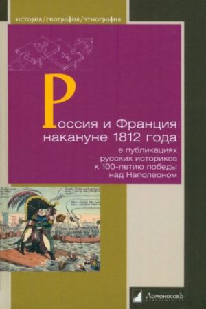 Rossija i Frantsija nakanune 1812 g. v publikatsijakh russkikh istorikov k 100-letiju pobedy nad Napoleonom