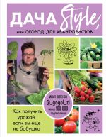 Dacha Style, ili ogorod dlja avantjuristov. Kak poluchit urozhaj, esli vy esche ne babushka