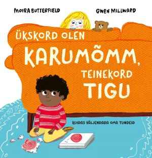 Ukskord olen karumomm, teinekord tigu. Kuidas väljendada oma tundeid