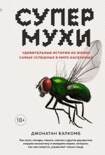 Supermukhi. Udivitelnye istorii iz zhizni samykh uspeshnykh v mire nasekomykh