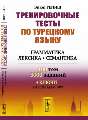 Trenirovochnye testy po turetskomu jazyku. Grammatika. Leksika. Semantika. 100 tem, 3000 zadanij + kljuchi ko vsem zadanijam