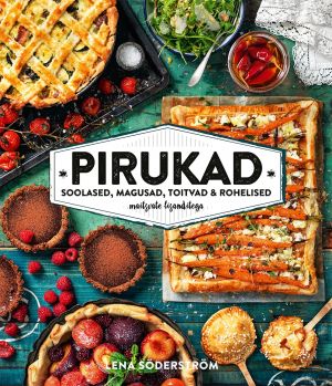 Pirukad. Soolased, magusad, toitvad & rohelised