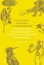 Kak vyzhit zhenschine v Srednevekove.Prokljatie Evy, grekh vyschipyvanija brovej i spasitelnoe vozderzhanie