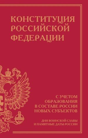 Konstitutsija Rossijskoj Federatsii s uchetom obrazovanija v sostave Rossii novykh subektov. Dni voinskoj slavy i pamjatnye daty