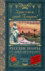 Krasujsja, grad Petrov! Russkie poety o Sankt-Peterburge